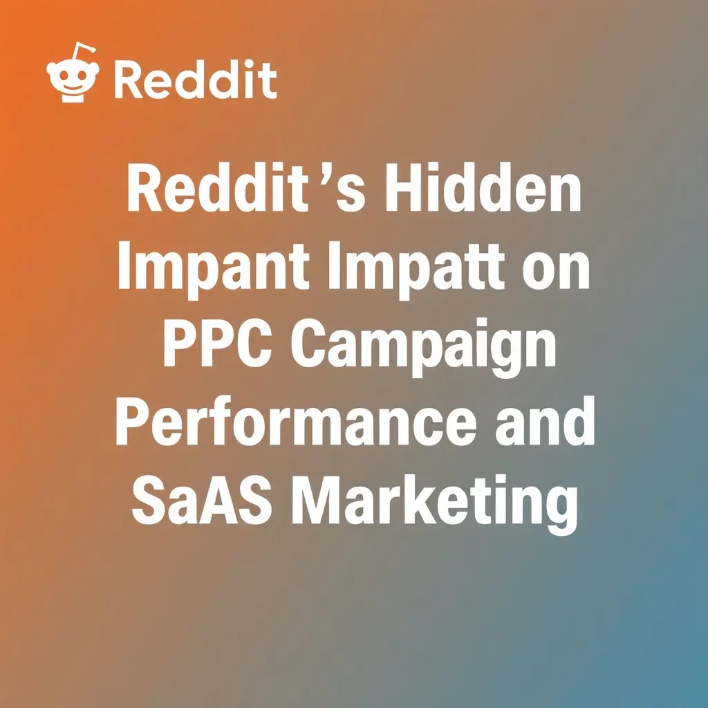 REDDIT'S HIDDEN IMPACT ON PPC CAMPAIGN PERFORMANCE AND SAAS MARKETING